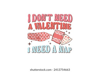 Retro Valentine's Day T shirt design Sublimation,  I don't need a Valentine I need a Nap