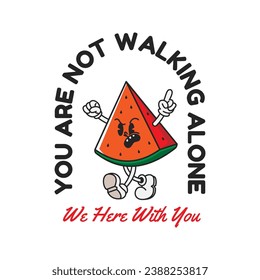 Retro vintage illustration of watermelon with quotes "You are not walking alone, We here with you". Suitable for t-shirts, jackets, hodies, bags, pouches, etc.