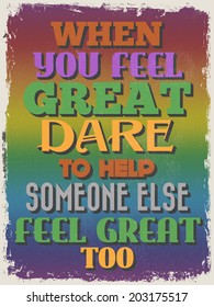Retro Vintage Motivational Quote Poster. When You Feel Great Dare To Help Someone Else Feel Great Too. Grunge effects can be easily removed for a cleaner look. Vector illustration