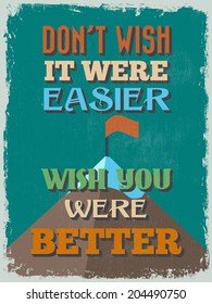 Retro Vintage Motivational Quote Poster. Don't Wish It Were Easier Wish You Were Better. Grunge effects can be easily removed for a cleaner look. Vector illustration