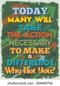 Retro Vintage Motivational Quote Poster. Today Many Will Take The Action Necessary To Make A Difference. Why Not You? Grunge Effects Can Be Easily Removed For A Cleaner Look. Vector Illustration