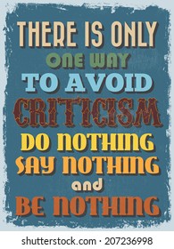 Retro Vintage Motivational Quote Poster. There is Only One Way to Avoid Criticism Do Nothing Say Nothing and Be Nothing. Grunge effects can be easily removed for a cleaner look. Vector illustration