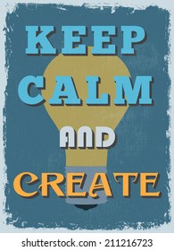 Retro Vintage Motivational Quote Poster. Keep Calm and Create. Grunge effects can be easily removed for a cleaner look. Vector illustration