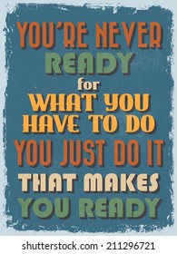 Retro Vintage Motivational Quote Poster. You're Never Ready for What You Have To Do You Just Do It That Makes You Ready. Grunge effects can be easily removed. Vector illustration