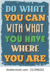 Retro Vintage Motivational Quote Poster. Do What You Can With What You Have Where You Are. Grunge effects can be easily removed for a cleaner look. Vector illustration