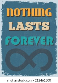 Retro Vintage Motivational Quote Poster. Nothing Lasts Forever. Grunge effects can be easily removed for a cleaner look. Vector illustration