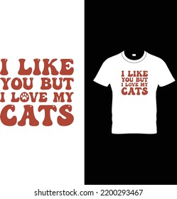 RetroI like you but I love my cats T shirt Design Vector File, cat t-shirt design template, cat , Printable Sublimation Design, vector, t-shirt, Design, vector, t shirt, mugs, cups, prints, posters, S