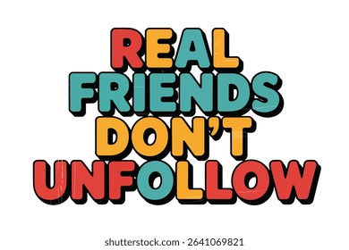 Retro-styled text graphic: 'Real Friends Don't Unfollow'. Perfect for social media, friendship themes.