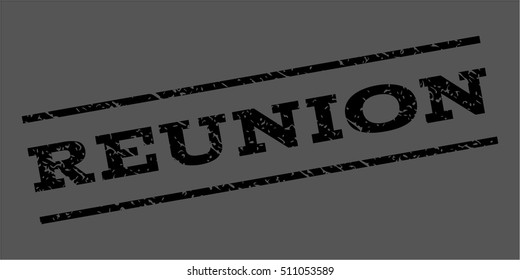 Reunion watermark stamp. Text caption between parallel lines with grunge design style. Rubber seal stamp with dirty texture. Vector black color ink imprint on a gray background.