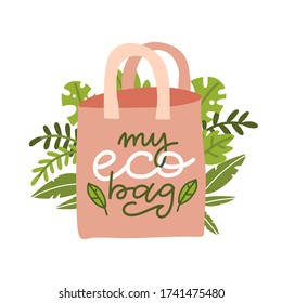 Reusable bag with leaves. Image with lettering inscription - My eco bag. Plastic pollution concept. Waste management poster, environmental ecological care clipart. zero waste.Flat vector illusrtation.