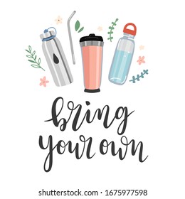 Reusable bottles and mugs, bring your own lettering, concept of eco friendly and zero waste lifestyle, typography poster with hand drawn vector illustration