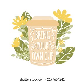 Reusable coffee to go mug vector with Bring your own cup text on floral background. Eco friendly, recycling and zero waste concept design in flat cartoon style. Coffee shop poster or banner