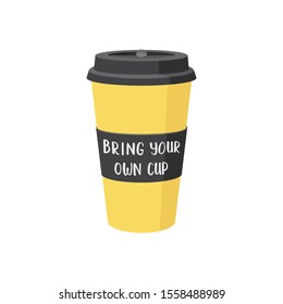 Reusable Yellow Coffee Cup with inscription "Bring Your Own Cup", Zero Waste concept flat Vector Illustration on transparent background