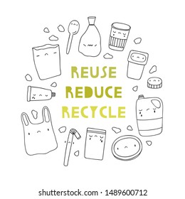 Reuse Reduce Recycle - vector cute illustration with hand drawn plastic objects. Abstract background with letters and sad characters. Zero waste quote.