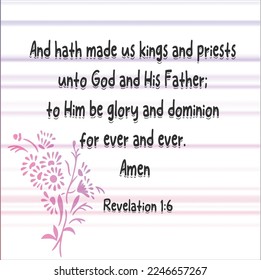  
Revelation 1:6 And hath made us kings and priests unto God and His Father; to Him be glory and dominion for ever and ever. Amen. 

