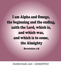 
Revelation 1:8 I am Alpha and Omega, the beginning and the ending, saith the Lord, which is, and which was, and which is to come, the Almighty.
