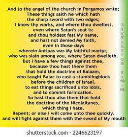  
Revelation 2:12-16 And to the angel of the church in Pergamos write; These things saith he which hath the sharp sword with two edges; I know thy works, and where thou dwellest, even ...