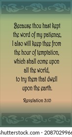 
Revelation 3:10 Because thou hast kept the word of my patience, I also will keep thee from the hour of temptation, which shall come upon all the world, to try them that dwell upon the earth. 

