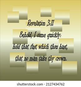 
Revelation 3:11 Behold, I come quickly: hold that fast which thou hast, that no man take thy crown. 

