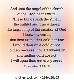 
Revelation 3:14-16 And unto the angel of the church of the Laodiceans write; These things saith the Amen, the faithful and true witness, the beginning of the creation of God;
...