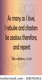 
Revelation 3:19 As many as I love, I rebuke and chasten: be zealous therefore, and repent. 

