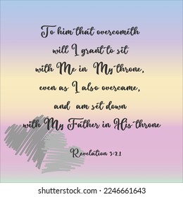  Revelation 3:21 To him that overcometh will I grant to sit with Me in My throne, even as I also overcame, and am set down with My Father in His throne. 

