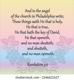 
Revelation 3:7 And to the angel of the church in Philadelphia write; These things saith he that is holy, he that is true, he that hath the key of David, he that openeth, and no man shutteth...