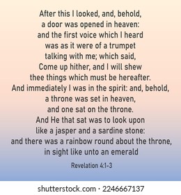 Revelation 4:1-3 After this I looked, and, behold, a door was opened in heaven: and the first voice which I heard was as it were of a trumpet talking with me; which said, Come up hither, ...