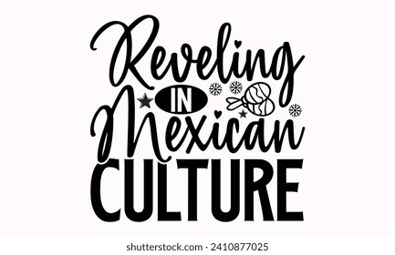 Reveling In Mexican Culture- Cinco de mayo t- shirt design, Hand drawn lettering phrase isolated on white background, greeting card template with typography text