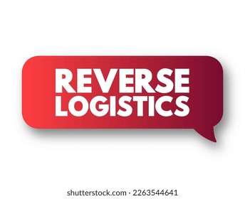 Reverse logistics - type of supply chain management that moves goods from customers back to the sellers or manufacturers, text concept message bubble