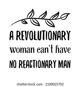 A Revolutionary Woman Can't Have No Reactionary Man. Vector Quote
