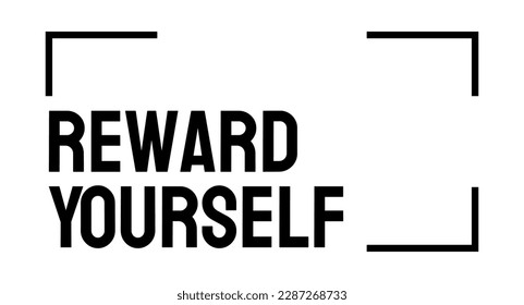 Reward Yourself - Providing oneself with a prize or treat for achieving a goal
