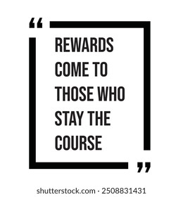 Rewards come to those who stay the course inspirational design quote, motivational quotes, typography illustration lettering quotes