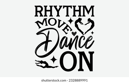 Rhythm Move Dance On - svg typography t-shirt design, Hand-drawn lettering phrase, SVG t-shirt design, Calligraphy t-shirt design, White background, Handwritten vector. eps 10.