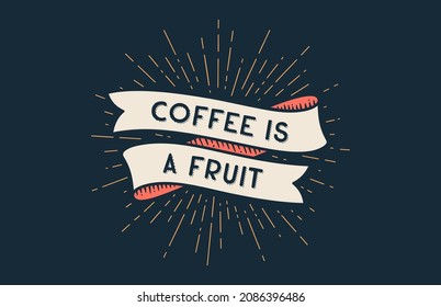 Ribbon Coffee is a Fruit. Colorful ribbon banner with text, phrase Coffee is a Fruit. Isolated vintage old school silhouette ribbon with text coffee, signboard, banner, ribbon. Vector Illustration