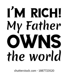  I’m rich! My Father owns the world. Vector Quote