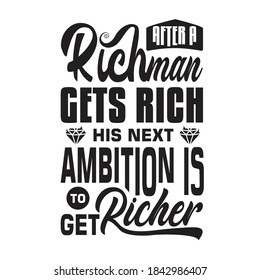 Rich Quotes And Saying Good For T-Shirt. After a Rich man gets rich his next ambition is to get Richer.