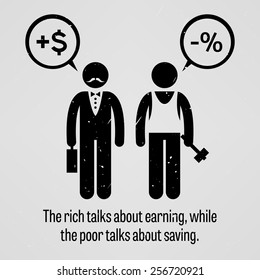 The rich talks about earning, while the poor talks about saving