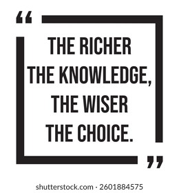 The richer the knowledge, the wider the choice, inspirational design quote, motivational quotes, typography illustration lettering quotes