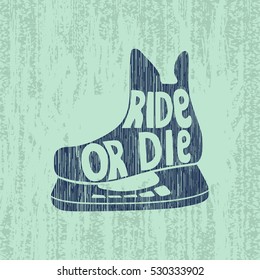 "Ride or die" painted by hand in a Skates. Label design for t-shirts, posters, cards etc.