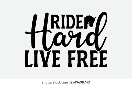 Ride Hard Live Free - Horses T-Shirt Design, Handmade Calligraphy Vector Illustration, Bags, Stationary As A Poster.