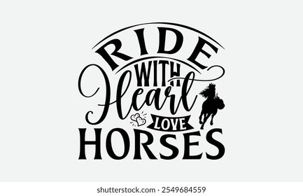 Ride With Heart Love Horses - Horses T-Shirt Design, Illustration Written Vector T Shirt Design, Calligraphy Graphic Design.