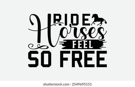 Ride Horses Feel So Free - Horses T-Shirt Design, Handmade Calligraphy Vector Illustration, Bags, Stationary As A Poster.