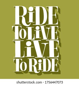 Ride to live live to ride. Vector illustration. This bold, simple and stylish hand lettered slogan is good for social media, poster, card, banner, t-shirts, wall art, bags, stickers.