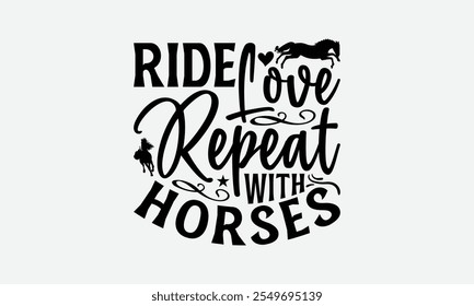 Ride Love Repeat With Horses - Horses T-Shirt Design, Illustration With Hand-Lettering And Decoration Elements, Files As Cutting, Isolated Background.