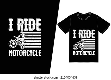 I ride motorcycle t-shirt design. Motorcycle t-shirt design vector. For t-shirt print and other uses.
