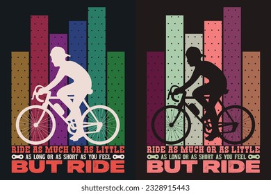 Ride As Much Or As Little As Long Or As Short As You Feel But Ride, Bicycle Shirt, Gift for Bike Ride, Cyclist Gift, Bicycle Clothing, Bike Lover Shirt, Cycling Shirt, Biking Gift, Biking Shirt