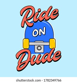 RIDE ON DUDE TEXT, ILLUSTRATION OF A SKATEBOARD WITH TEXT, SLOGAN PRINT VECTOR