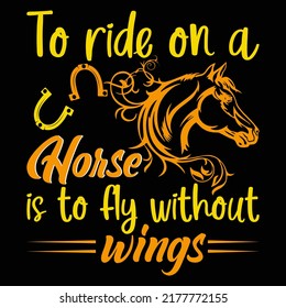 To ride on a horse is to fly without wings Horse t shirt and mug design vector illustration