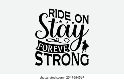 Ride On Stay Forever Strong - Horses T-Shirt Design, Handmade Calligraphy Vector Illustration, Bags, Stationary As A Poster.